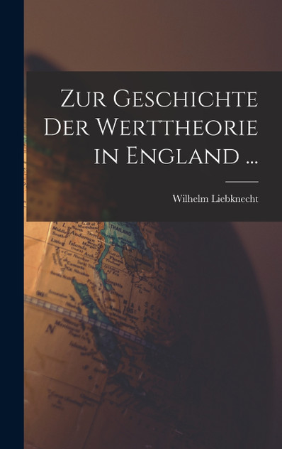 Zur Geschichte Der Werttheorie in England ...