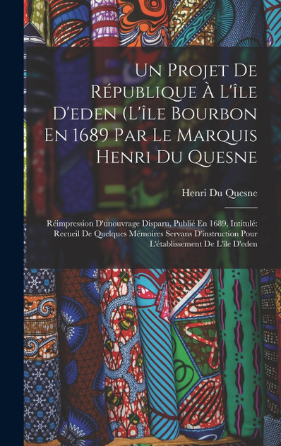 Un Projet De République À L'île D'eden (L'île Bourbon En 1689 Par Le Marquis Henri Du Quesne Un Projet De République À L'île D'eden (L'île Bourbon En 1689 Par Le Marquis Henri Du Quesne