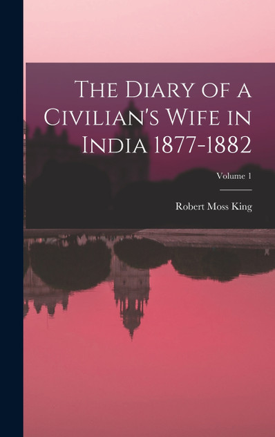 The Diary of a Civilian's Wife in India 1877-1882; Volume 1 The Diary of a Civilian's Wife in India 1877-1882; Volume 1