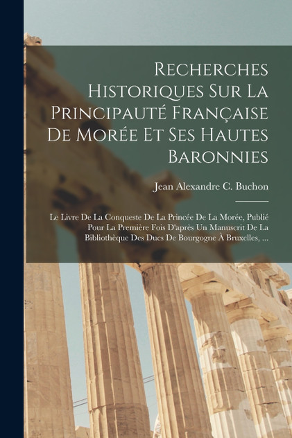 Recherches Historiques Sur La Principauté Française De Morée Et Ses Hautes Baronnies Recherches Historiques Sur La Principauté Française De Morée Et Ses Hautes Baronnies