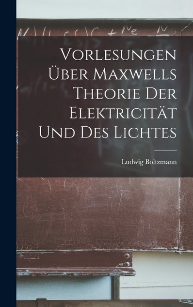 Vorlesungen Über Maxwells Theorie Der Elektricität Und Des Lichtes Vorlesungen Über Maxwells Theorie Der Elektricität Und Des Lichtes