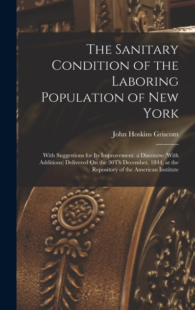 The Sanitary Condition of the Laboring Population of New York The Sanitary Condition of the Laboring Population of New York