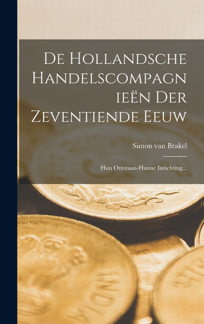 De Hollandsche Handelscompagnieën Der Zeventiende Eeuw De Hollandsche Handelscompagnieën Der Zeventiende Eeuw