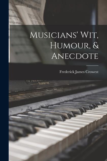 Musicians' Wit, Humour, & Anecdote Musicians' Wit, Humour, & Anecdote