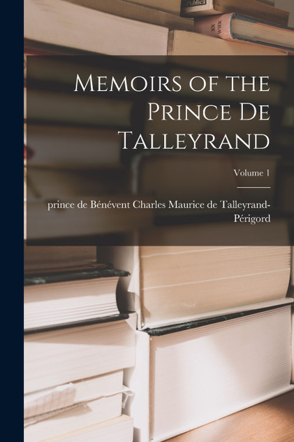 Memoirs of the Prince De Talleyrand; Volume 1