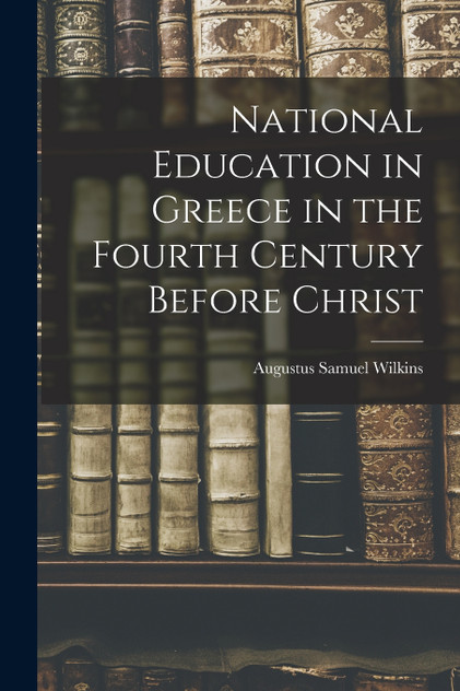 National Education in Greece in the Fourth Century Before Christ National Education in Greece in the Fourth Century Before Christ