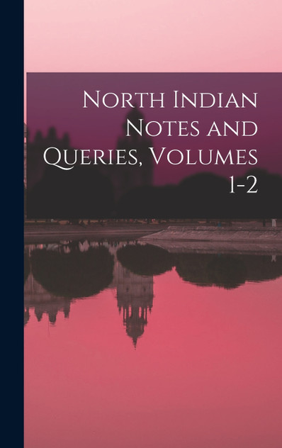 North Indian Notes and Queries, Volumes 1-2 North Indian Notes and Queries, Volumes 1-2