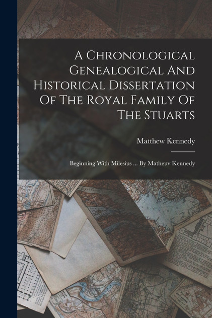 A Chronological Genealogical And Historical Dissertation Of The Royal Family Of The Stuarts A Chronological Genealogical And Historical Dissertation Of The Royal Family Of The Stuarts
