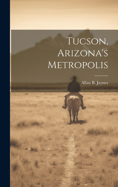 Tucson, Arizona's Metropolis Tucson, Arizona's Metropolis