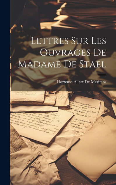 Lettres Sur Les Ouvrages De Madame De Stael Lettres Sur Les Ouvrages De Madame De Stael