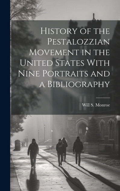 History of the Pestalozzian Movement in the United States With Nine Portraits and a Bibliography History of the Pestalozzian Movement in the United States With Nine Portraits and a Bibliography