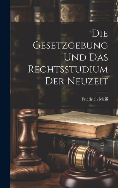 Die Gesetzgebung Und Das Rechtsstudium Der Neuzeit Die Gesetzgebung Und Das Rechtsstudium Der Neuzeit