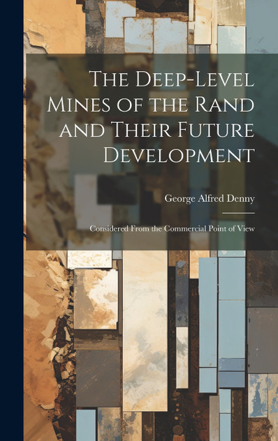 The Deep-Level Mines of the Rand and Their Future Development The Deep-Level Mines of the Rand and Their Future Development
