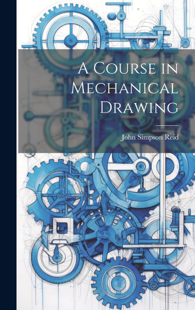 A Course in Mechanical Drawing A Course in Mechanical Drawing