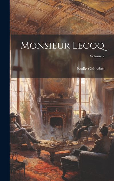 Monsieur Lecoq; Volume 2 Monsieur Lecoq; Volume 2