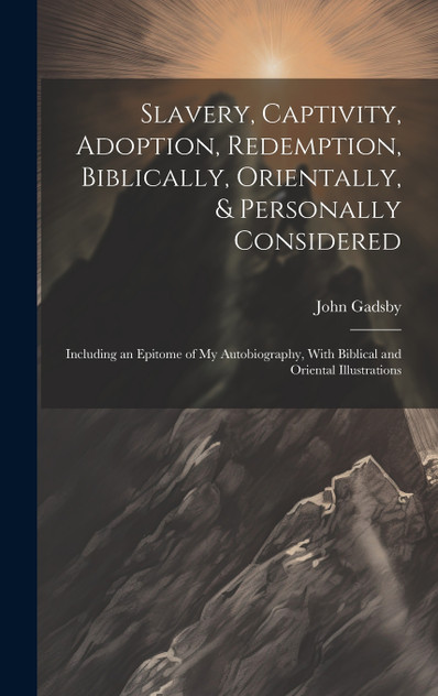 Slavery, Captivity, Adoption, Redemption, Biblically, Orientally, & Personally Considered Slavery, Captivity, Adoption, Redemption, Biblically, Orientally, & Personally Considered