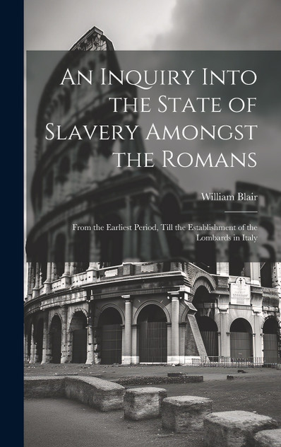 An Inquiry Into the State of Slavery Amongst the Romans