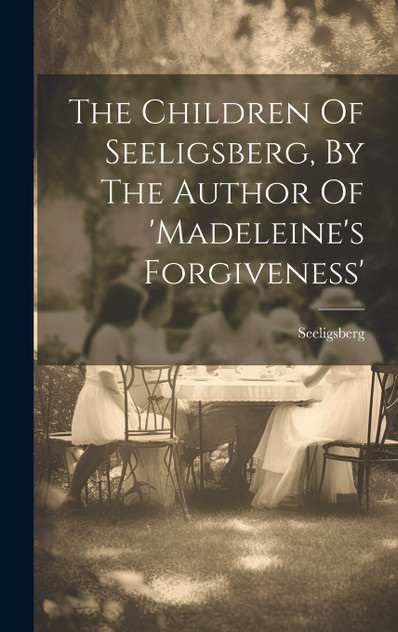The Children Of Seeligsberg, By The Author Of 'madeleine's Forgiveness' The Children Of Seeligsberg, By The Author Of 'madeleine's Forgiveness'