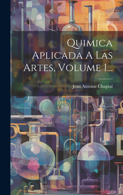 Quimica Aplicada A Las Artes, Volume 1... Quimica Aplicada A Las Artes, Volume 1...