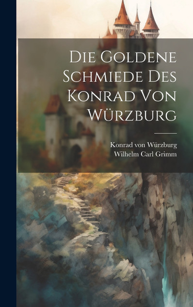 Die Goldene Schmiede Des Konrad Von Würzburg Die Goldene Schmiede Des Konrad Von Würzburg