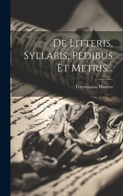 De Litteris, Syllabis, Pedibus Et Metris... De Litteris, Syllabis, Pedibus Et Metris...