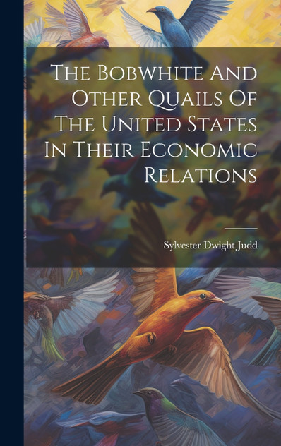 The Bobwhite And Other Quails Of The United States In Their Economic Relations The Bobwhite And Other Quails Of The United States In Their Economic Relations