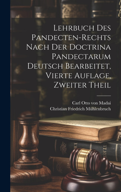 Lehrbuch des Pandecten-Rechts nach der Doctrina Pandectarum deutsch bearbeitet, Vierte Auflage, Zweiter Theil Lehrbuch des Pandecten-Rechts nach der Doctrina Pandectarum deutsch bearbeitet, Vierte Auflage, Zweiter Theil