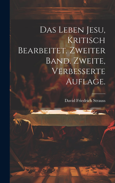 Das Leben Jesu, kritisch bearbeitet. Zweiter Band. Zweite, verbesserte Auflage. Das Leben Jesu, kritisch bearbeitet. Zweiter Band. Zweite, verbesserte Auflage.