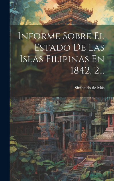 Informe Sobre El Estado De Las Islas Filipinas En 1842, 2... Informe Sobre El Estado De Las Islas Filipinas En 1842, 2...