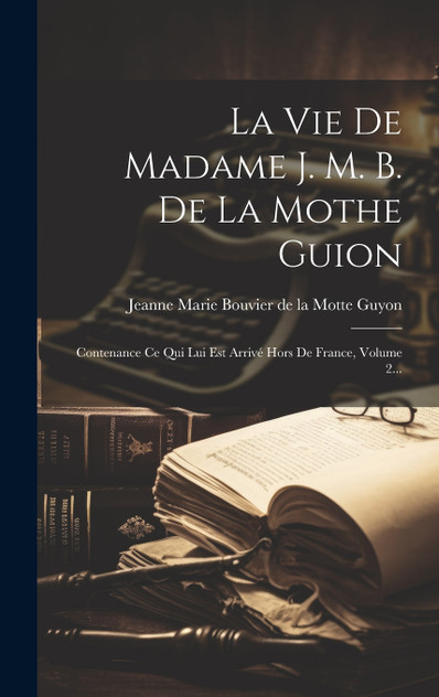 La Vie De Madame J. M. B. De La Mothe Guion La Vie De Madame J. M. B. De La Mothe Guion