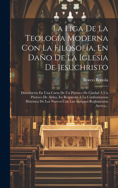 La Liga De La Teología Moderna Con La Filosofía, En Daño De La Iglesia De Jesuchristo La Liga De La Teología Moderna Con La Filosofía, En Daño De La Iglesia De Jesuchristo