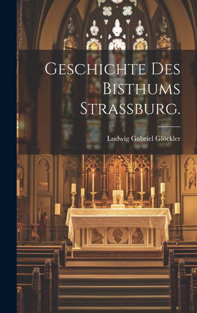 Geschichte des Bisthums Strassburg. Geschichte des Bisthums Strassburg.