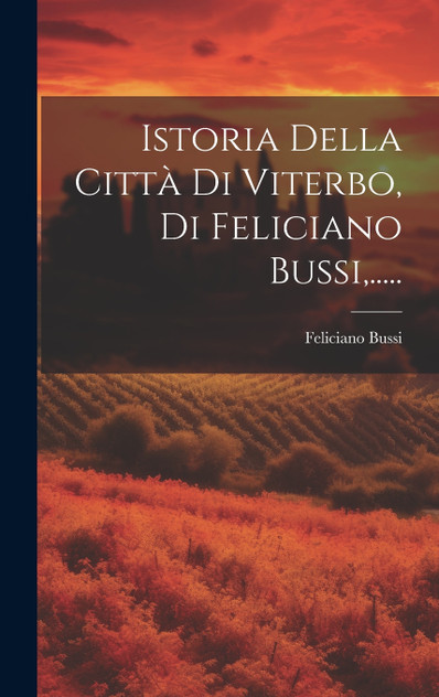 Istoria Della Città Di Viterbo, Di Feliciano Bussi,.....