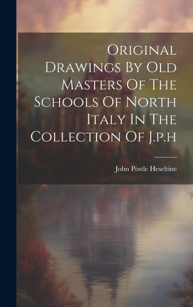 Original Drawings By Old Masters Of The Schools Of North Italy In The Collection Of J.p.h Original Drawings By Old Masters Of The Schools Of North Italy In The Collection Of J.p.h