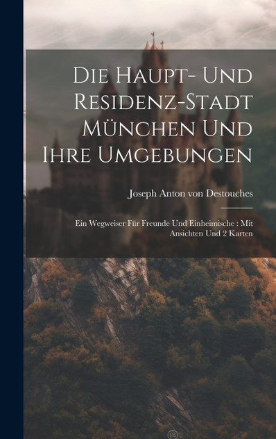 Die Haupt- Und Residenz-stadt München Und Ihre Umgebungen Die Haupt- Und Residenz-stadt München Und Ihre Umgebungen