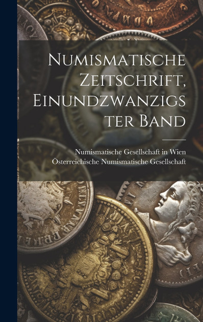 Numismatische Zeitschrift, Einundzwanzigster Band Numismatische Zeitschrift, Einundzwanzigster Band