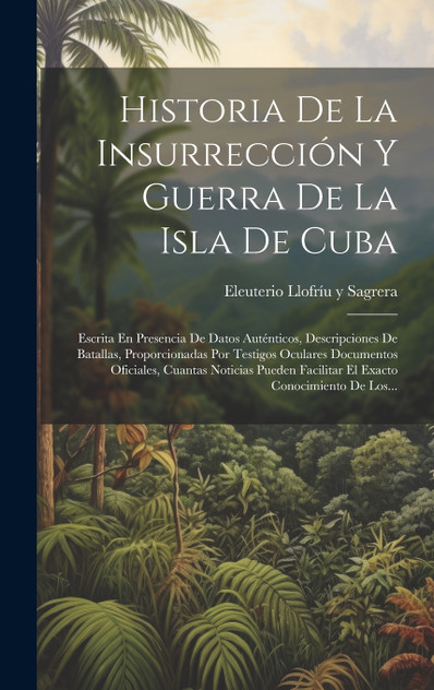 Historia De La Insurrección Y Guerra De La Isla De Cuba Historia De La Insurrección Y Guerra De La Isla De Cuba