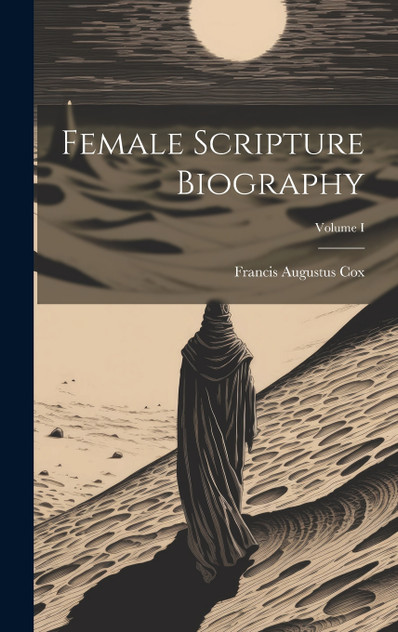 Female Scripture Biography; Volume I Female Scripture Biography; Volume I