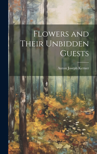 Flowers and Their Unbidden Guests Flowers and Their Unbidden Guests