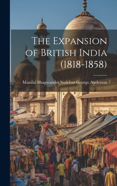 The Expansion of British India (1818-1858) The Expansion of British India (1818-1858)