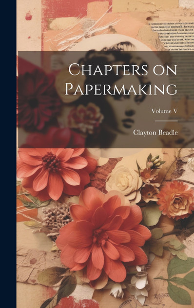 Chapters on Papermaking; Volume V Chapters on Papermaking; Volume V