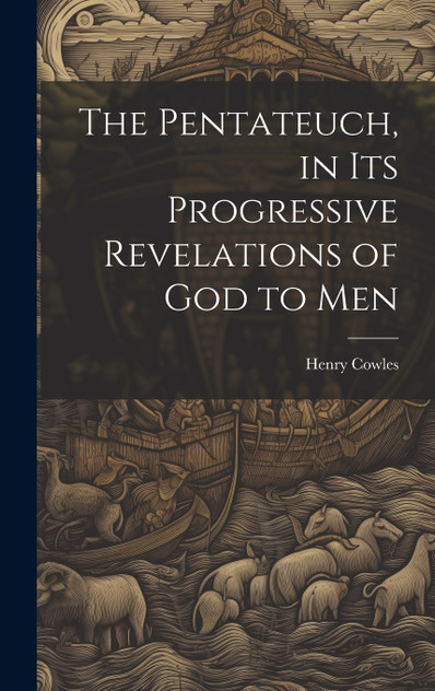 The Pentateuch, in Its Progressive Revelations of God to Men The Pentateuch, in Its Progressive Revelations of God to Men