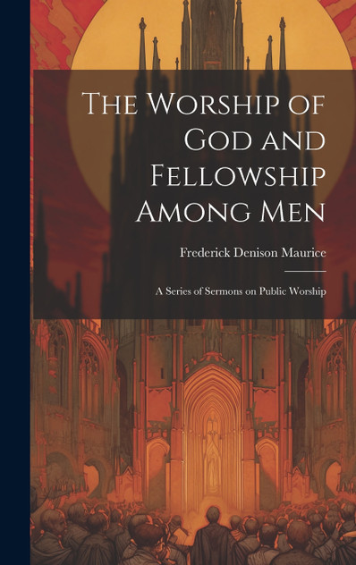 The Worship of God and Fellowship Among Men The Worship of God and Fellowship Among Men