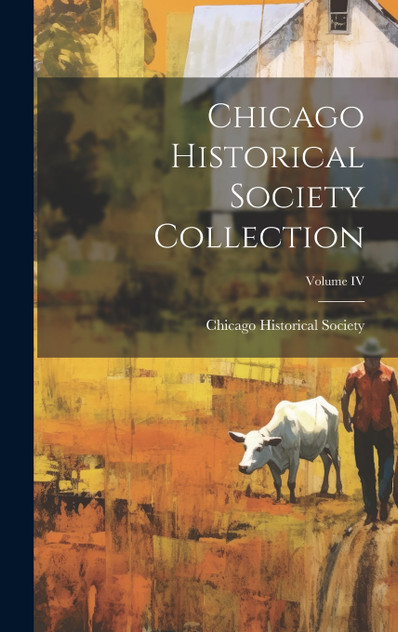 Chicago Historical Society Collection; Volume IV