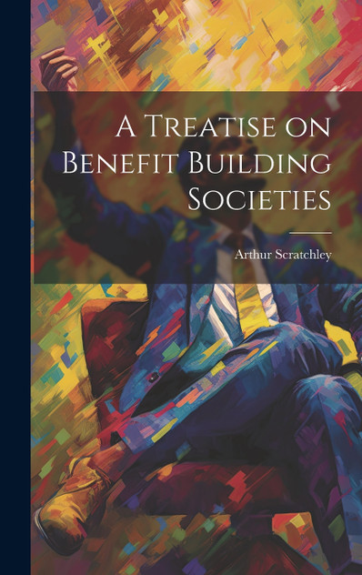 A Treatise on Benefit Building Societies A Treatise on Benefit Building Societies