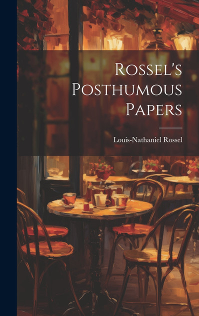 Rossel's Posthumous Papers Rossel's Posthumous Papers