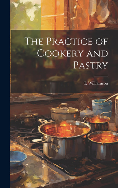 The Practice of Cookery and Pastry The Practice of Cookery and Pastry