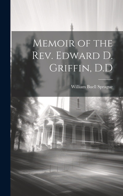 Memoir of the Rev. Edward D. Griffin, D.D Memoir of the Rev. Edward D. Griffin, D.D