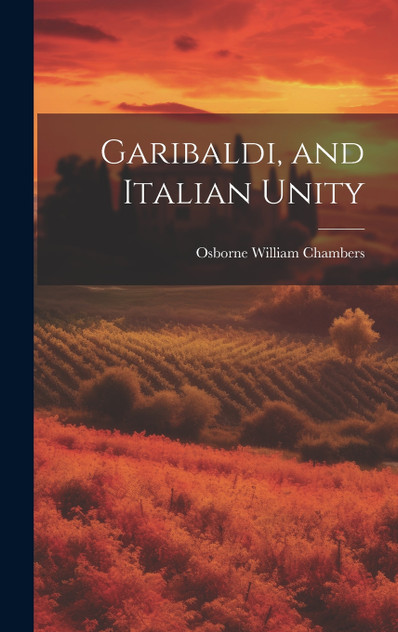 Garibaldi, and Italian Unity Garibaldi, and Italian Unity