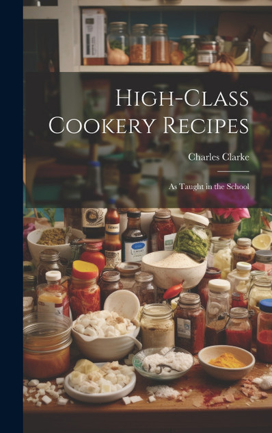 High-Class Cookery Recipes High-Class Cookery Recipes